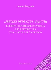 Libellvs deductus animum: eversive esperienze in pittura e in letteratura tra il XVIII e il XX secolo libro