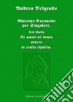 Giacomo Casanova per singolare. Sul libello «Né amori né donne ovvero la stalla ripulita» libro