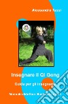 Insegnare il Qi Gong. Guida per gli insegnanti. Manuale didattico illustrato a colori libro