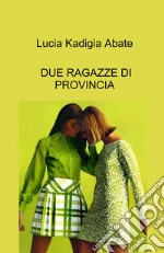 Due ragazze di provincia libro