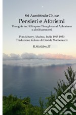 Pensieri e aforismi. Thoughts and glimpses, thoughts and aphorisms e altri frammenti