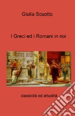 I greci ed i romani in noi. Classicità ed attualità libro