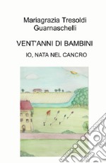 Vent'anni di bambini. Io, nata nel cancro libro