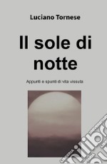 Il sole di notte. Appunti e spunti di vita vissuta libro