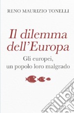 Il dilemma dell'Europa. Gli europei, un popolo loro malgrado libro