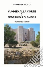 Viaggio alla corte di Federico II di Svevia libro