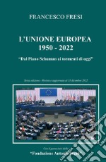 L'Unione Europea: 1950-2022. Dal Piano Schuman ai tormenti di oggi