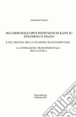 Sguardo dall'Opus postumum di Kant su fenomeno e spazio. E sul sistema della filosofia trascendentale. La fondazione trascendentale della fisica libro