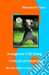 Insegnare il Qigong. Guida per gli insegnanti libro di Tassi Alessandra