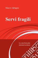 Servi fragili. La vera forza dei ministeri cristiani libro