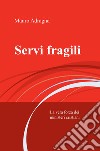 Servi fragili. La vera forza dei ministeri cristiani libro