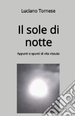 Il sole di notte. Appunti e spunti di vita vissuta libro