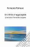 Un infinito irraggiungibile. (Una storia fra realtà e sogno) libro di Palmucci Ferruccio