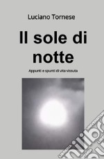 Il sole di notte. Appunti e spunti di vita vissuta libro