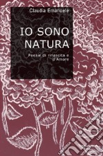 Io sono natura. Poesie di rinascita e d'amore