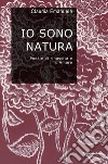 Io sono natura. Poesie di rinascita e d'amore libro