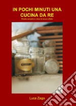 In pochi minuti una cucina da re. Ricette semplici e veloci di sicuro effetto libro