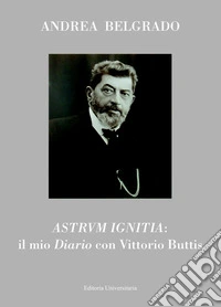 Astrum ignitia*: un diario per Vittorio Buttis libro