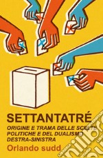 Settantatré. Origine e trama delle scelte politiche e del dualismo destra-sinistra libro