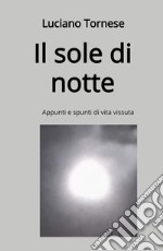 Il sole di notte. Appunti e spunti di vita vissuta libro