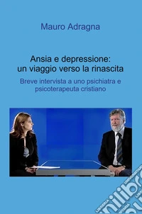 Ansia e depressione: un viaggio verso la rinascita. Breve intervista a uno psichiatra e psicoterapeuta cristiano libro