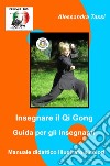 Insegnare il Qi Gong. Guida per gli insegnanti. Manuale didattico illustrato a colori libro