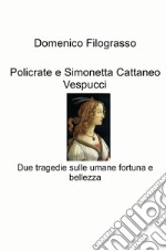 Policrate e Simonetta Cattaneo Vespucci. Due tragedie sulle umane fortuna e bellezza libro