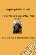 Ho conosciuto un santo. Fratel Biagio libro