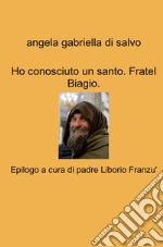 Ho conosciuto un santo. Fratel Biagio libro