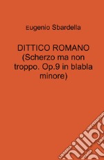 Dittico romano. (Scherzo ma non troppo. Op. 9 in blabla minore) libro