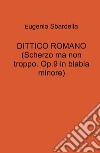 Dittico romano. (Scherzo ma non troppo. Op. 9 in blabla minore) libro di Sbardella Eugenio