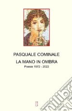 La mano in ombra. Poesie 1972 - 2022 libro