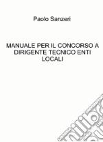 Manuale per il concorso a dirigente tecnico enti locali libro