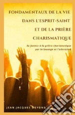 Fondamentaux de la vie dans l'Esprit-Saint et de la priere charismatique. Se former a la priere charismatique par la louange et l'adoration libro