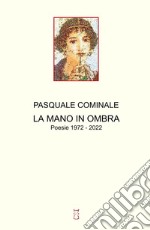 La mano in ombra. Poesie 1972 - 2022 libro