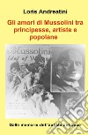 Gli amori di Mussolini tra principesse, artiste e popolane. Dalle memorie dell'autista del Duce libro