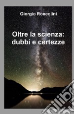 Oltre la scienza: dubbi e certezze libro