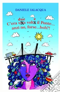 C'era due volte il ponte sullo stretto. (forse, anzi no, boh!?) libro