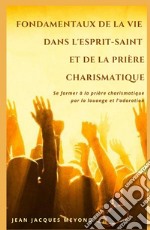 Fondamentaux de la vie dans l'Esprit-Saint et de la priere charismatique. Se former a la priere charismatique par la louange et l'adoration libro