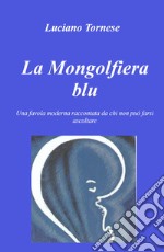 La mongolfiera blu. Una favola moderna raccontata da chi non può farsi ascoltare libro