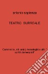 Teatro surreale. Commedie, atti unici, monologhi e altri « scritti demenziali» libro