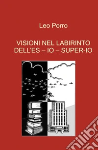 Visioni nel labirinto dell'es - io - super-io libro