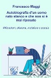 Autobiografia d'un uomo nato stanco e che non si e mai riposato. Riflessioni, aforismi e metafore e poesie di Francesco Maggi libro