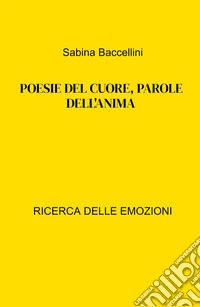 Poesie del cuore, parole dell'anima. Ricerca delle emozioni libro