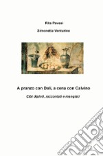 A pranzo con Dali, a cena con Calvino. Cibi dipinti, raccontati e mangiati libro