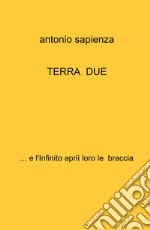 Terra due... e l'infinito aprii loro le braccia libro