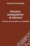 Iniezioni omeopatiche di aforismi. Aforismi, frasi, pensieri di un omeopata libro di De Giorgio Giovanni