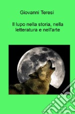 Il lupo nella storia, nella letteratura e nell'arte. 'Lupus est homo homini' libro