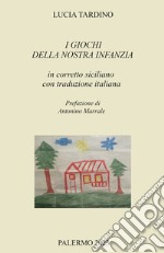 I giochi della nostra infanzia in corretto siciliano con traduzione italiana libro