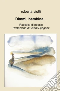 Dimmi, bambina .... Raccolta di poesie libro